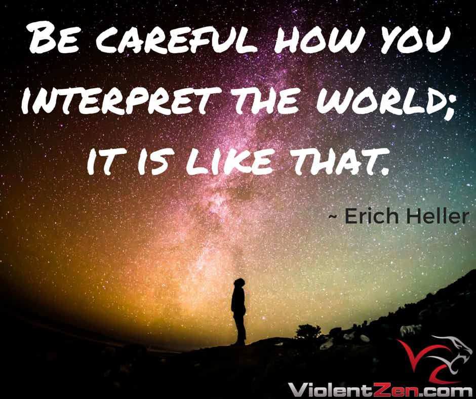 Be Careful How You Interpret The World; It Is Like That. ~ Erich Heller